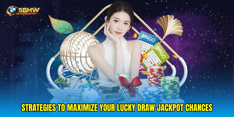Strategies to maximize your Lucky draw jackpot chances