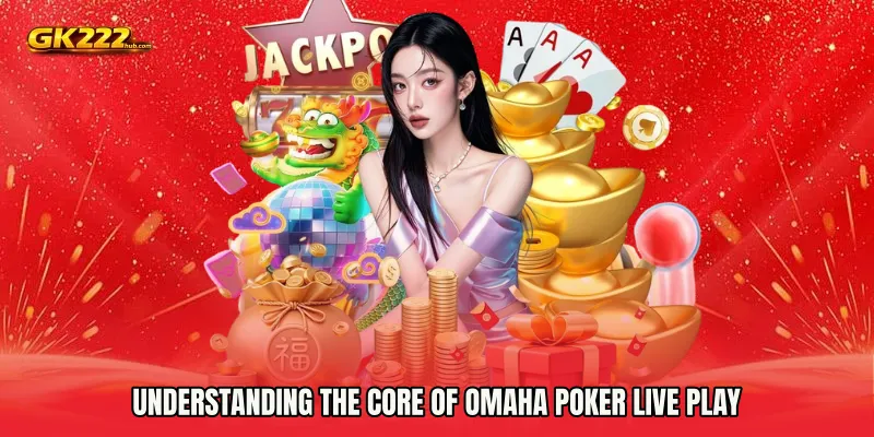 Understanding the Core of Omaha Poker live play